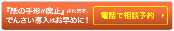 紙の手形が廃止されます。でんさい導入はお早めに!電話で相談予約